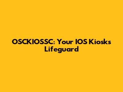 OSCKIOSSC: Your IOS Kiosk's Lifeguard