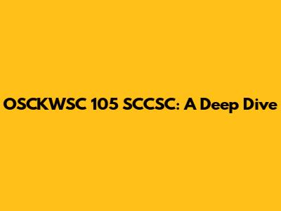 OSCKWSC 105 SCCSC: A Deep Dive