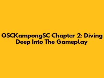 OSCKampongSC Chapter 2: Diving Deep Into The Gameplay
