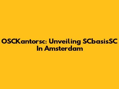 OSCKantorsc: Unveiling SCbasisSC In Amsterdam