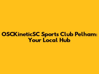 OSCKineticSC Sports Club Pelham: Your Local Hub