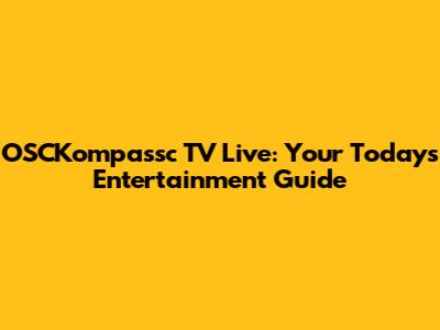 OSCKompassc TV Live: Your Today's Entertainment Guide