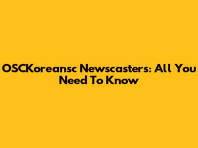 OSCKoreansc Newscasters: All You Need To Know