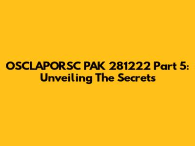 OSCLAPORSC PAK 281222 Part 5: Unveiling The Secrets