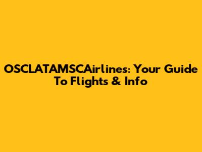 OSCLATAMSCAirlines: Your Guide To Flights & Info