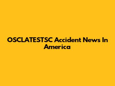 OSCLATESTSC Accident News In America