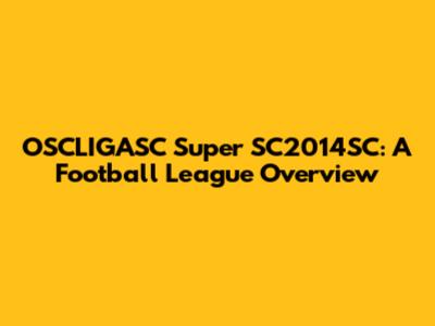 OSCLIGASC Super SC2014SC: A Football League Overview
