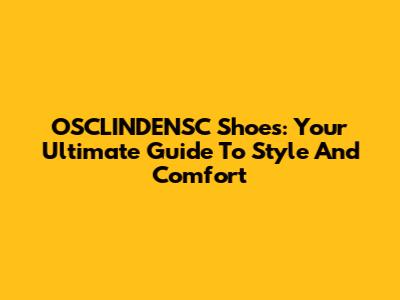 OSCLINDENSC Shoes: Your Ultimate Guide To Style And Comfort