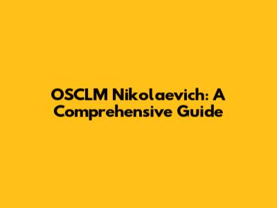 OSCLM Nikolaevich: A Comprehensive Guide