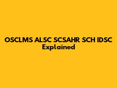 OSCLMS ALSC SCSAHR SCH IDSC Explained