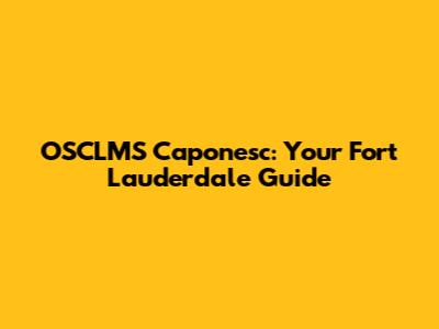 OSCLMS Caponesc: Your Fort Lauderdale Guide