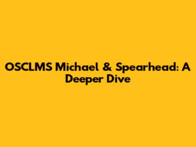 OSCLMS Michael & Spearhead: A Deeper Dive