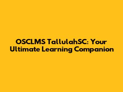 OSCLMS TallulahSC: Your Ultimate Learning Companion
