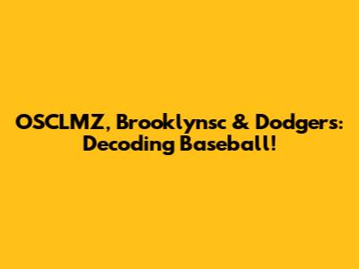 OSCLMZ, Brooklynsc & Dodgers: Decoding Baseball!