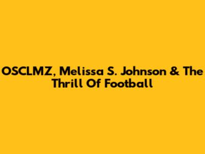 OSCLMZ, Melissa S. Johnson & The Thrill Of Football