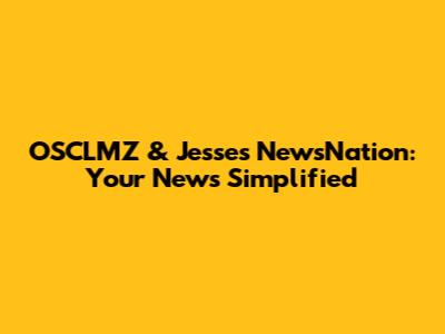 OSCLMZ & Jesse's NewsNation: Your News Simplified