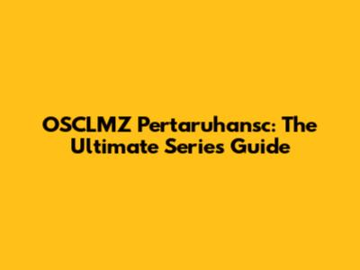 OSCLMZ Pertaruhansc: The Ultimate Series Guide