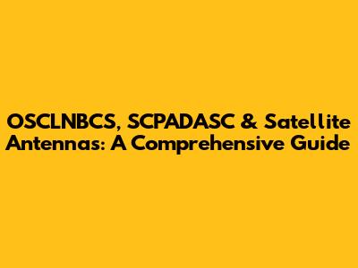 OSCLNBCS, SCPADASC & Satellite Antennas: A Comprehensive Guide