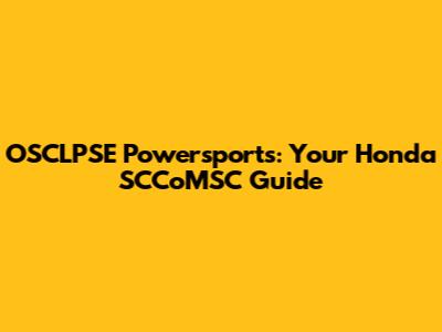 OSCLPSE Powersports: Your Honda SCCoMSC Guide