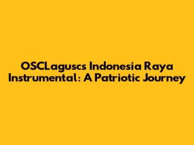 OSCLagusc's 'Indonesia Raya' Instrumental: A Patriotic Journey