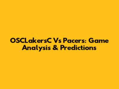 OSCLakersC Vs Pacers: Game Analysis & Predictions