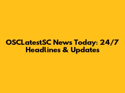 OSCLatestSC News Today: 24/7 Headlines & Updates