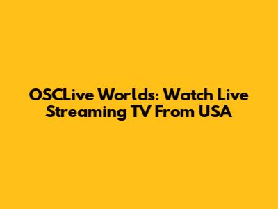 OSCLive Worlds: Watch Live Streaming TV From USA
