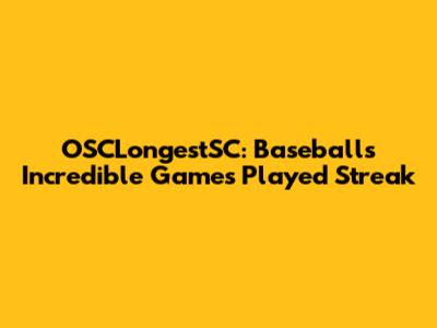 OSCLongestSC: Baseball's Incredible Games Played Streak