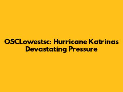 OSCLowestsc: Hurricane Katrina's Devastating Pressure