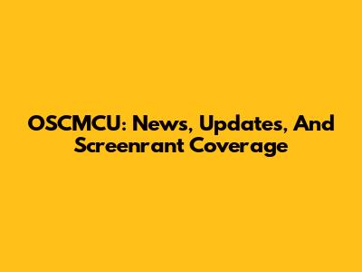 OSCMCU: News, Updates, And Screenrant Coverage