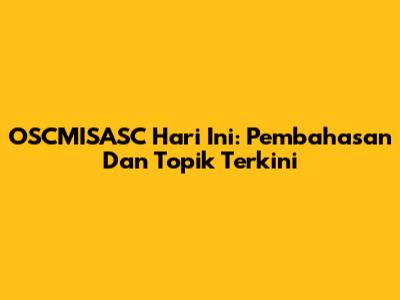 OSCMISASC Hari Ini: Pembahasan Dan Topik Terkini