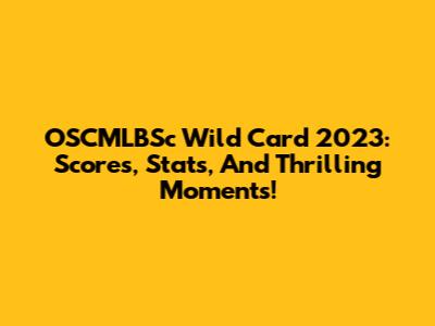 OSCMLBSc Wild Card 2023: Scores, Stats, And Thrilling Moments!