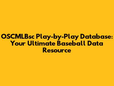 OSCMLBsc Play-by-Play Database: Your Ultimate Baseball Data Resource