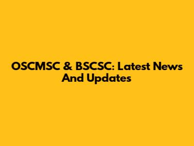 OSCMSC & BSCSC: Latest News And Updates