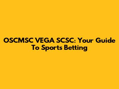 OSCMSC VEGA SCSC: Your Guide To Sports Betting