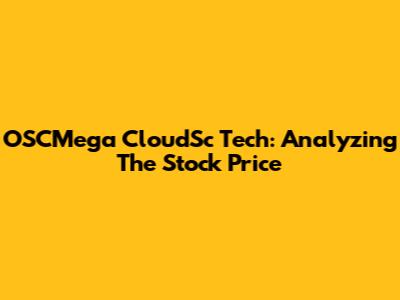 OSCMega CloudSc Tech: Analyzing The Stock Price