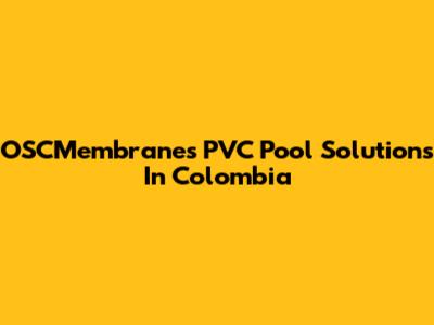 OSCMembranes PVC Pool Solutions In Colombia