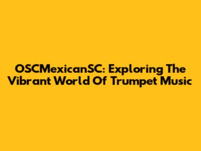 OSCMexicanSC: Exploring The Vibrant World Of Trumpet Music
