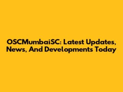 OSCMumbaiSC: Latest Updates, News, And Developments Today