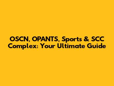 OSCN, OPANTS, Sports & SCC Complex: Your Ultimate Guide
