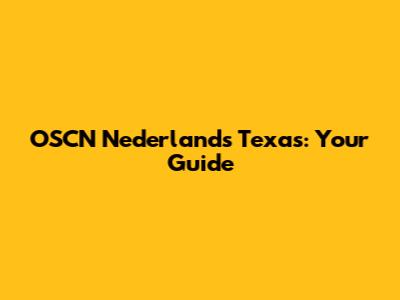 OSCN Nederlands Texas: Your Guide