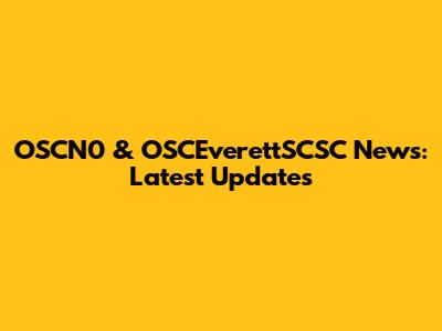 OSCN0 & OSCEverettSCSC News: Latest Updates