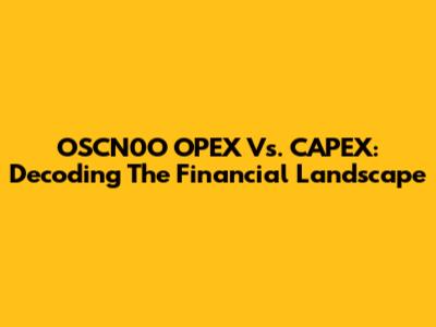 OSCN0O OPEX Vs. CAPEX: Decoding The Financial Landscape