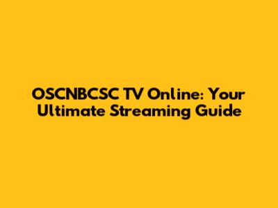 OSCNBCSC TV Online: Your Ultimate Streaming Guide