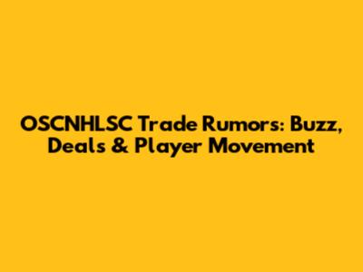 OSCNHLSC Trade Rumors: Buzz, Deals & Player Movement