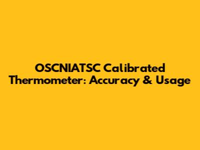 OSCNIATSC Calibrated Thermometer: Accuracy & Usage