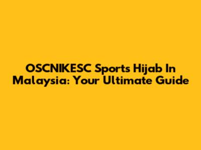 OSCNIKESC Sports Hijab In Malaysia: Your Ultimate Guide