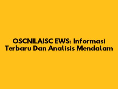 OSCNILAISC EWS: Informasi Terbaru Dan Analisis Mendalam