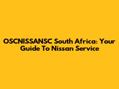 OSCNISSANSC South Africa: Your Guide To Nissan Service