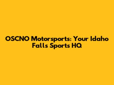 OSCNO Motorsports: Your Idaho Falls Sports HQ